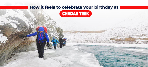 How it feels to celebrate your birthday at Chadar